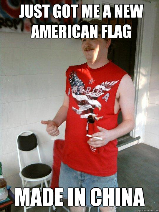 just got me a new american flag made in china - just got me a new american flag made in china  Redneck Randal