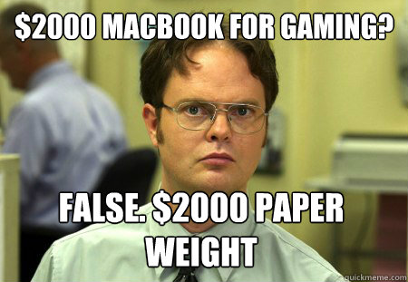 $2000 macbook for gaming? False. $2000 paper weight  Dwight