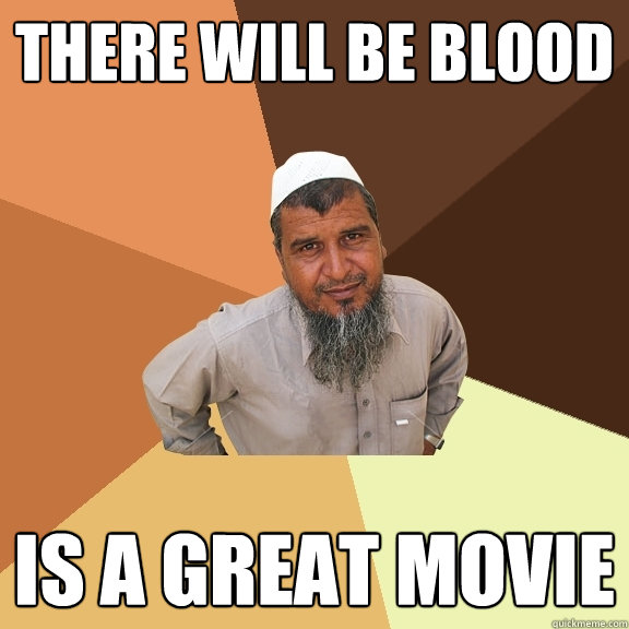 There will be blood Is a great movie   Ordinary Muslim Man