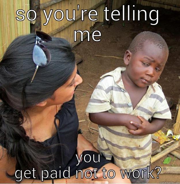 #un M ployed4lyf - SO YOU'RE TELLING ME YOU GET PAID NOT TO WORK? Skeptical Third World Kid