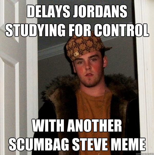 delays jordans studying for control with another scumbag steve meme  Scumbag Steve