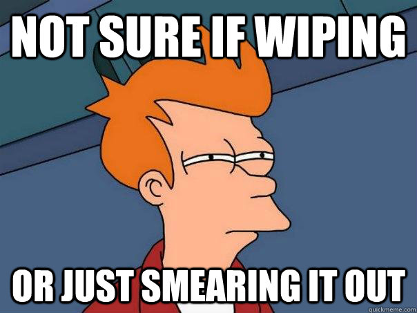 Not sure if wiping Or just smearing it out  Futurama Fry