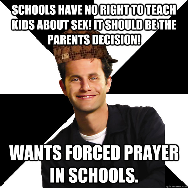 Schools have no right to teach kids about sex! It should be the parents decision! Wants forced prayer in schools.  Scumbag Christian