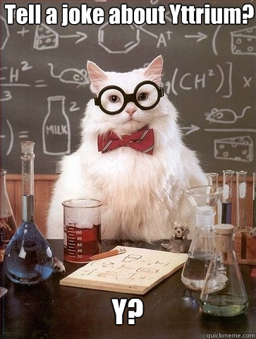 Tell a joke about Yttrium?



 Y?  Chemistry Cat