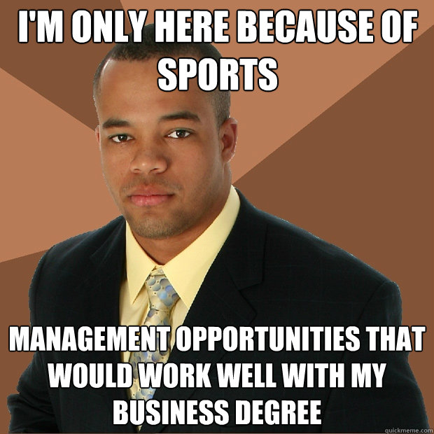 I'm only here because of sports management opportunities that would work well with my business degree  Successful Black Man