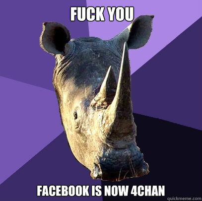 fuck you facebook is now 4chan  Sexually Oblivious Rhino