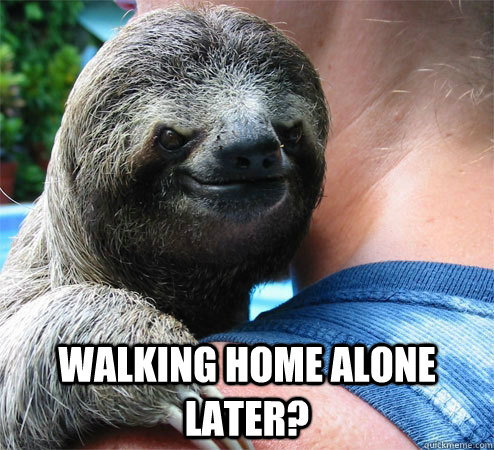  Walking home alone later? -  Walking home alone later?  Suspiciously Evil Sloth