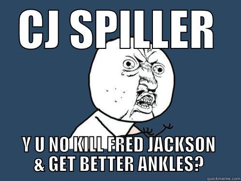 CJ SPILLER Y U NO KILL FRED JACKSON & GET BETTER ANKLES? Y U No