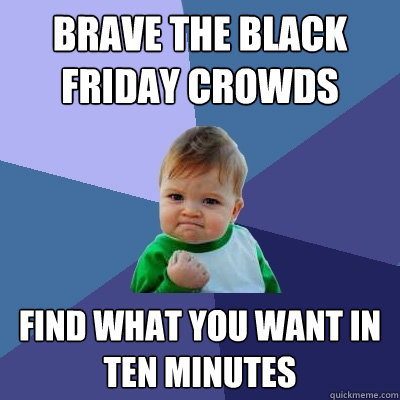 Brave the black friday crowds Find what you want in ten minutes  Success Kid