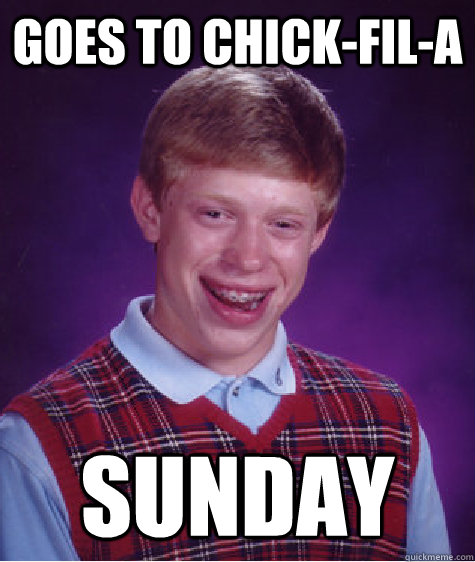 Goes to Chick-fil-a Sunday - Goes to Chick-fil-a Sunday  Bad Luck Brian