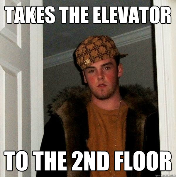 Takes the elevator to the 2nd floor  Scumbag Steve