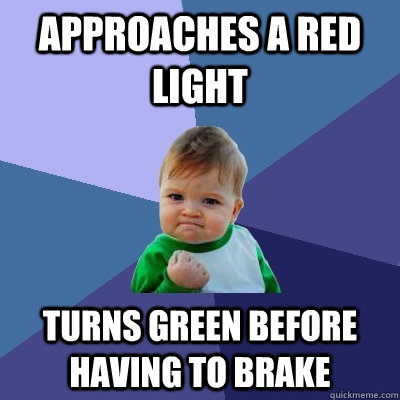 approaches a red light turns green before having to brake  Success Kid