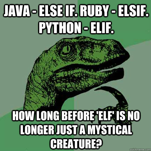 Java - else if. Ruby - Elsif. python - elif. How long before 'elf' is no longer just a mystical creature?  Philosoraptor