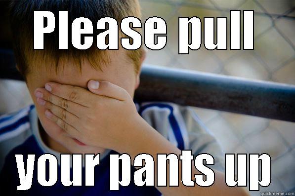 PLEASE PULL YOUR PANTS UP Confession kid