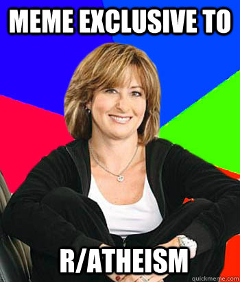 meme exclusive to  r/atheism  Sheltering Suburban Mom