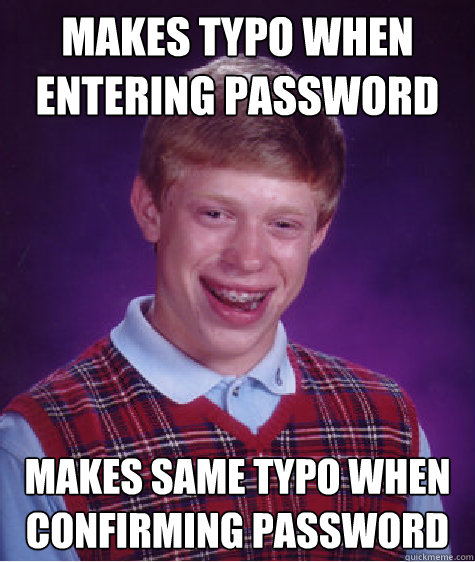 MAkes typo when entering password Makes same typo when confirming password Caption 3 goes here  Bad Luck Brian