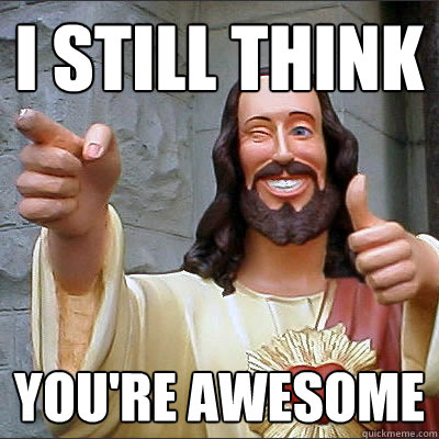 i still think  you're awesome - i still think  you're awesome  Buddy Christ