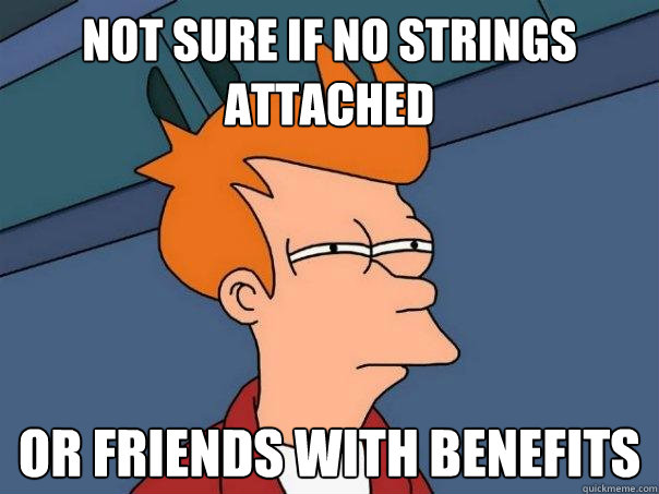 not sure if no strings attached Or friends with benefits   Futurama Fry