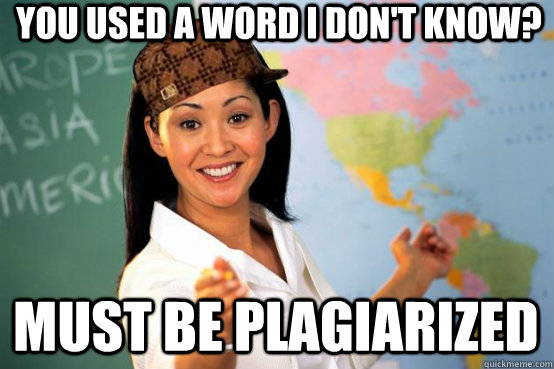 You used a word i don't know? must be plagiarized  