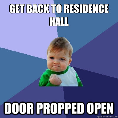 Get back to residence hall door propped open  Success Kid