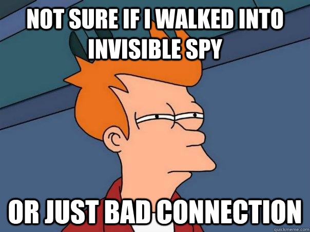 Not sure if i walked into invisible spy Or just bad connection  Futurama Fry