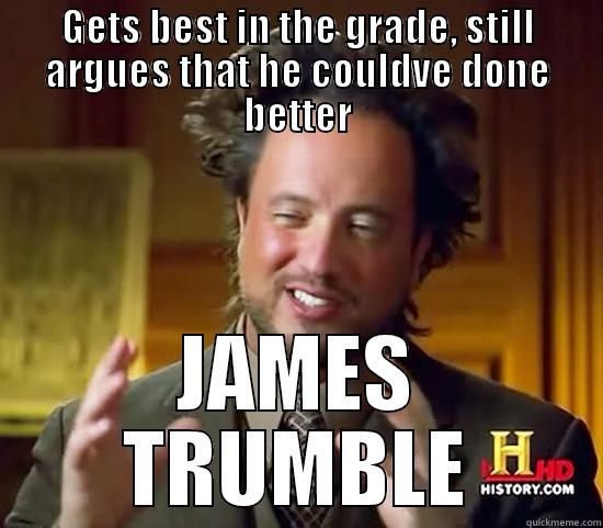 james getting his results - GETS BEST IN THE GRADE, STILL ARGUES THAT HE COULDVE DONE BETTER JAMES TRUMBLE Ancient Aliens