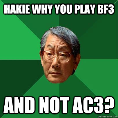 HAKIE WHY YOU PLAY BF3 AND NOT AC3?  High Expectations Asian Father