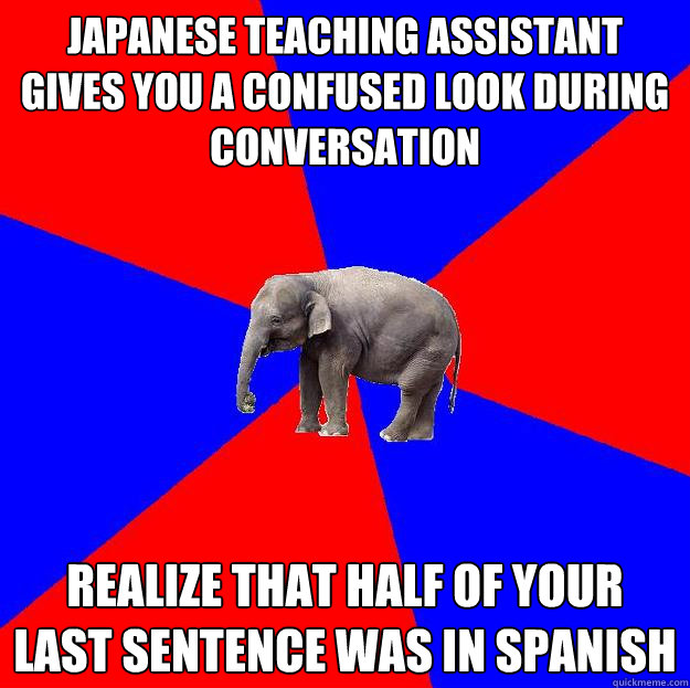 japanese teaching assistant gives you a confused look during conversation realize that half of your last sentence was in spanish  Foreign language elephant