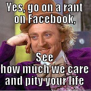 Go on, we all care so much - YES, GO ON A RANT ON FACEBOOK, SEE HOW MUCH WE CARE AND PITY YOUR LIFE Condescending Wonka