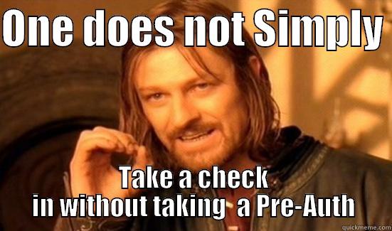 ONE DOES NOT SIMPLY  TAKE A CHECK IN WITHOUT TAKING  A PRE-AUTH Boromir