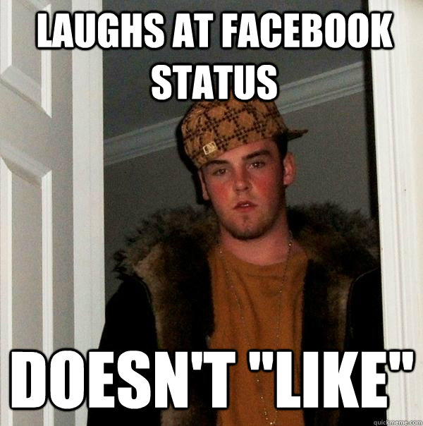 Laughs at facebook status Doesn't ''like'' - Laughs at facebook status Doesn't ''like''  Scumbag Steve