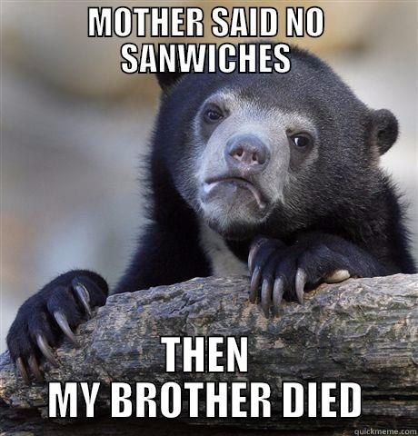 MOTHER SAID NO SANWICHES THEN MY BROTHER DIED Confession Bear