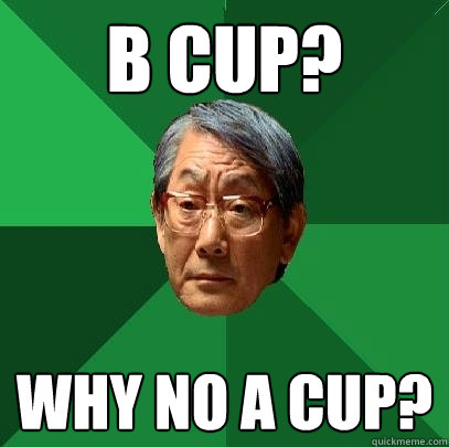 B cup? why no A cup?  High Expectations Asian Father