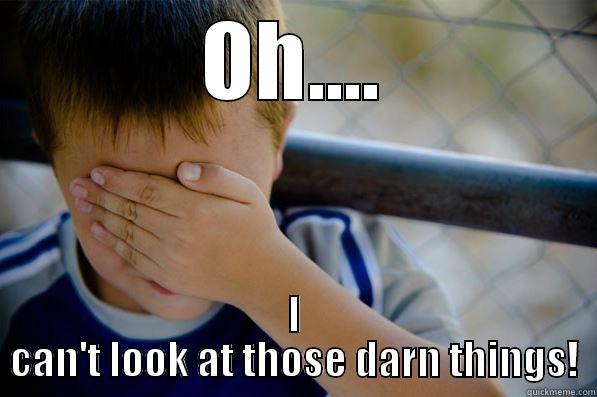 I can't look meme - OH.... I CAN'T LOOK AT THOSE DARN THINGS! Confession kid