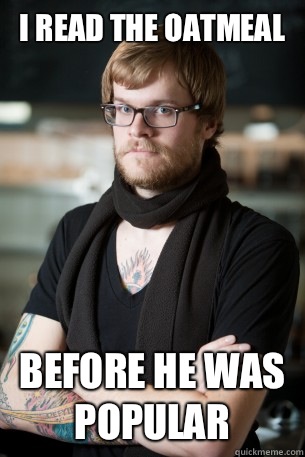 I read the oatmeal Before he was popular  Hipster Barista