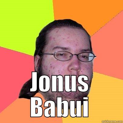  JONUS BABUI Butthurt Dweller