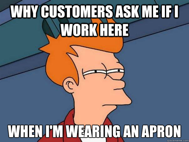 why customers ask me if i work here when i'm wearing an apron  Futurama Fry