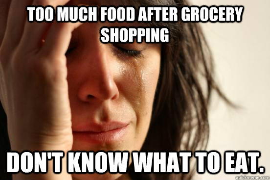 Too much food after grocery shopping don't know what to eat.   First World Problems