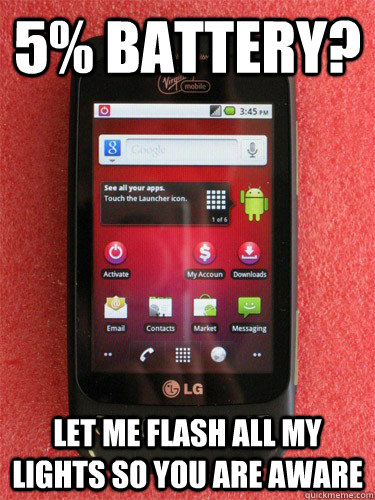 5% battery? Let me flash all my lights so you are aware - 5% battery? Let me flash all my lights so you are aware  Scumbag Phone