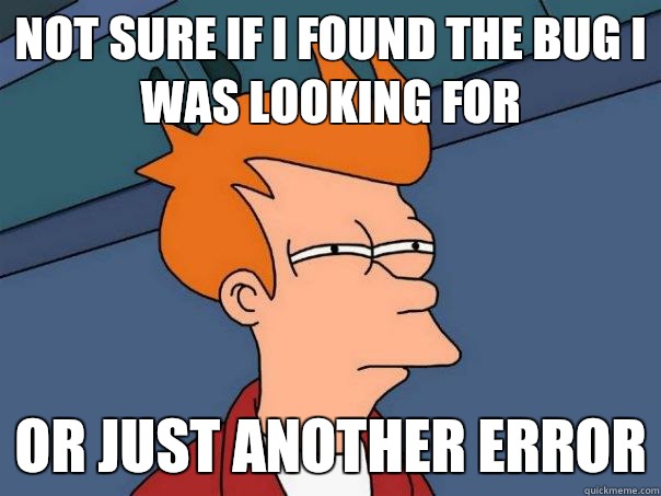 Not sure if I found the bug I was looking for Or just another error  Futurama Fry