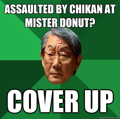 Assaulted by chikan at mister donut? Cover up  High Expectations Asian Father