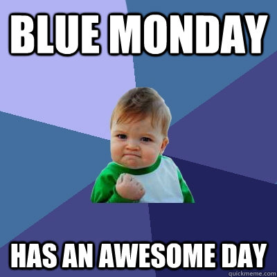 BLUE MONDAY HAS AN AWESOME DAY  Success Kid