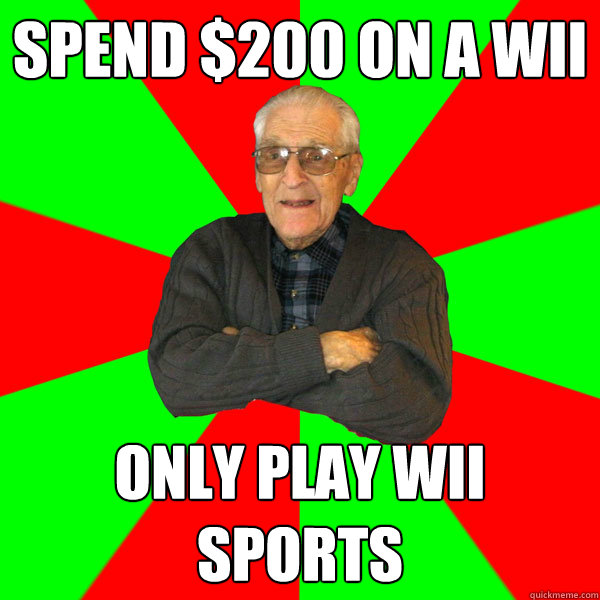 Spend $200 on a Wii Only play Wii Sports  Bachelor Grandpa