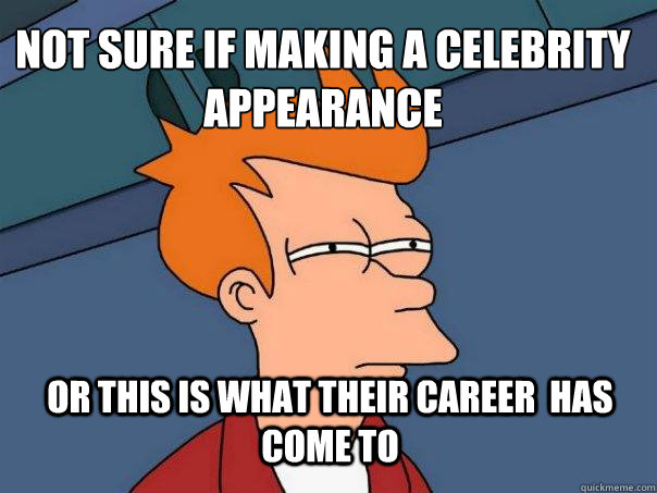 not sure if making a celebrity appearance or this is what their career  has come to  Futurama Fry