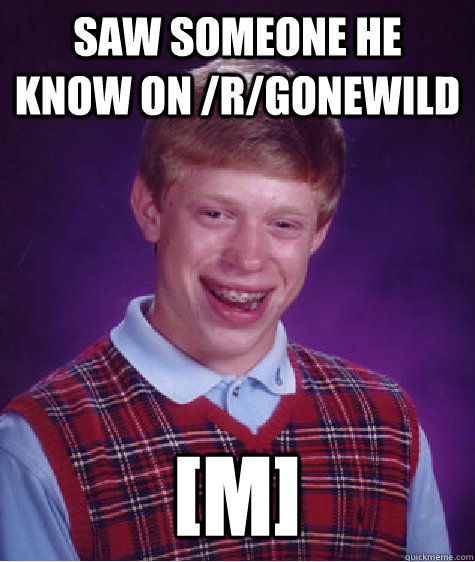 saw someone he know on /r/gonewild [m]  Bad Luck Brian