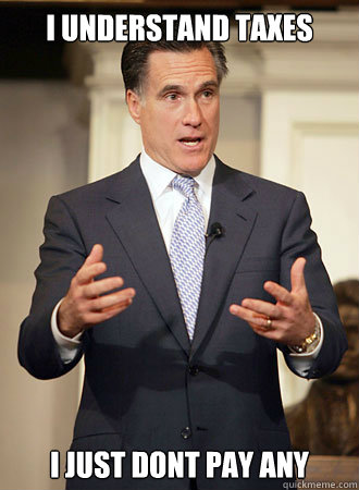 I understand taxes i just dont pay any - I understand taxes i just dont pay any  Relatable Romney