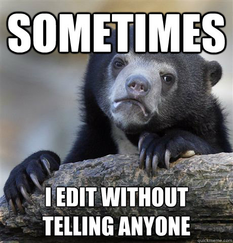 Sometimes I edit without
telling anyone - Sometimes I edit without
telling anyone  Confession Bear