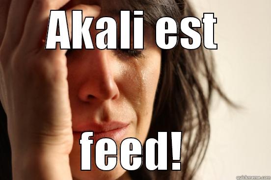 AKALI EST FEED! First World Problems