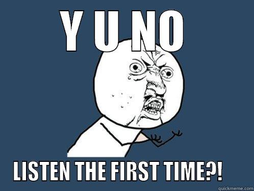 HA D - Y U NO LISTEN THE FIRST TIME?!     Y U No