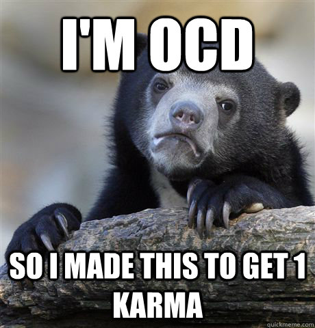 I'm ocd so I made this to get 1 karma  Confession Bear